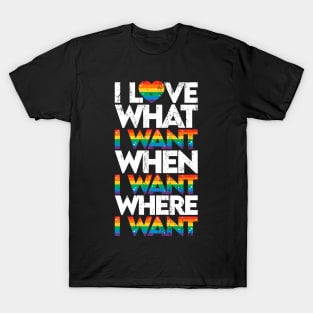 I love what I want where I want when I want T-Shirt